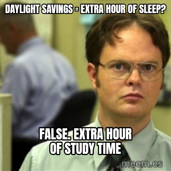 Dwight Meme meme: Daylight savings = extra hour of sleep? / False. extra hour of study time
