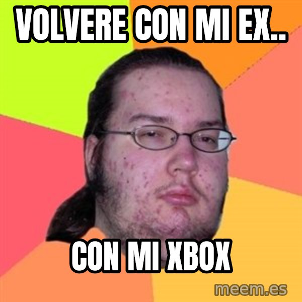 Butthurt Dweller meme: volvere con mi ex.. / con mi Xbox