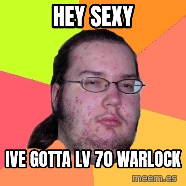 gordo granudo meme: Hey sexy / ive gotta lv 70 warlock