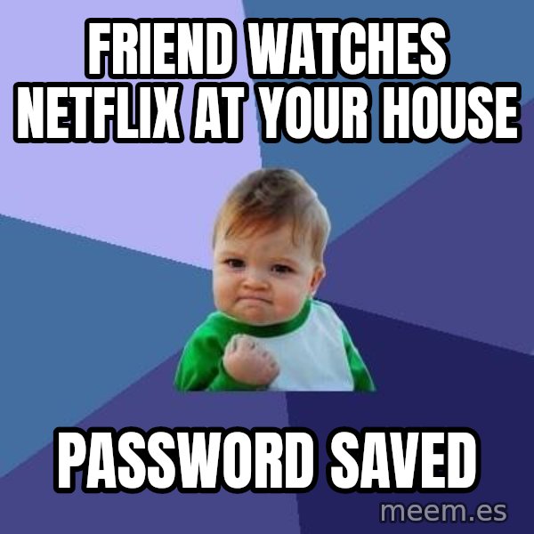 Success Kid meme: Friend watches netflix at your house / Password saved