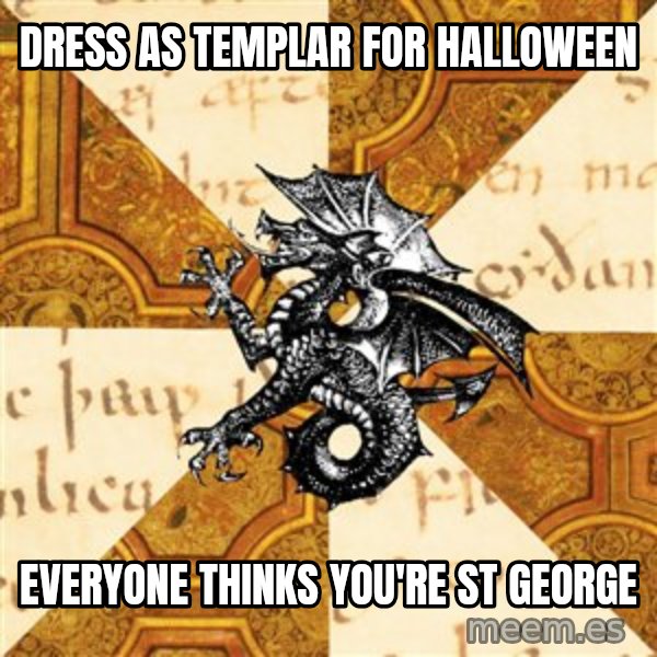 History Major Heraldic Beast meme: Dress as templar for halloween / Everyone thinks you're st george