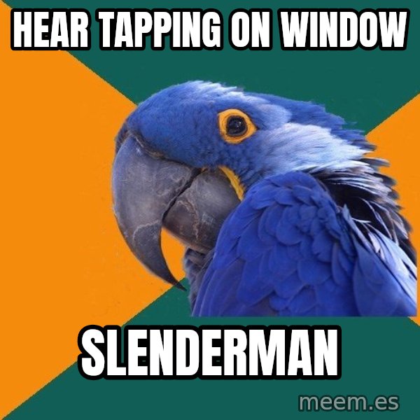 Paranoid Parrot meme: hear tapping on window / slenderman