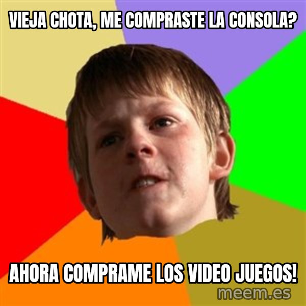 Angry School Boy meme: vIEJA CHOTA, ME COMPRASTE LA CONSOLA? / AHORA COMPRAME LOS VIDEO JUEGOS!
