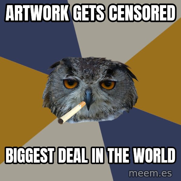 Art Student Owl meme: artwork gets censored / biggest deal in the world