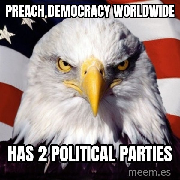 American Pride Eagle meme: preach democracy worldwide / has 2 political parties
