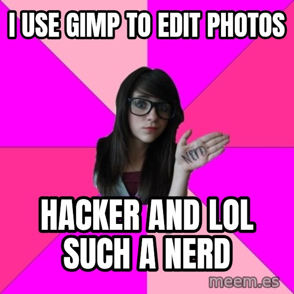 Idiot Nerd Girl meme: i use gimp to edit photos / hacker and lol such a nerd