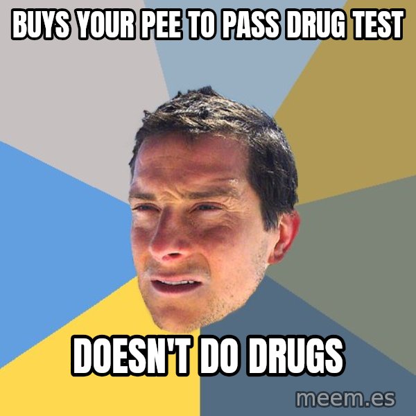 Bear Grylls meme: buys your pee to pass drug test / doesn't do drugs
