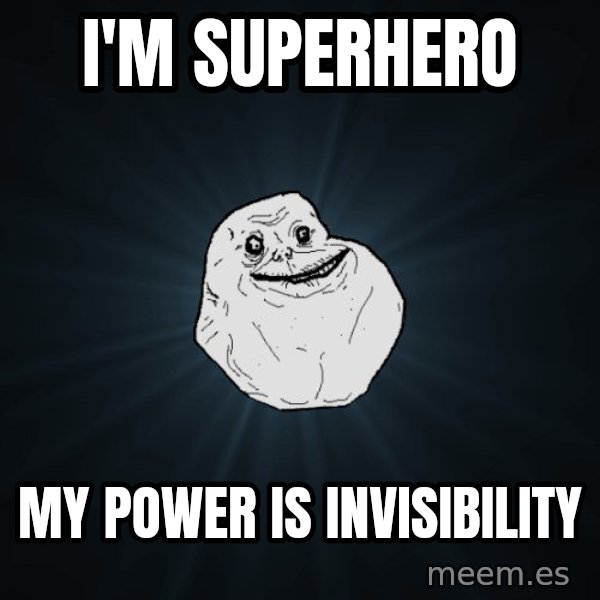 Forever Alone meme: I'm superhero / my power is invisibility