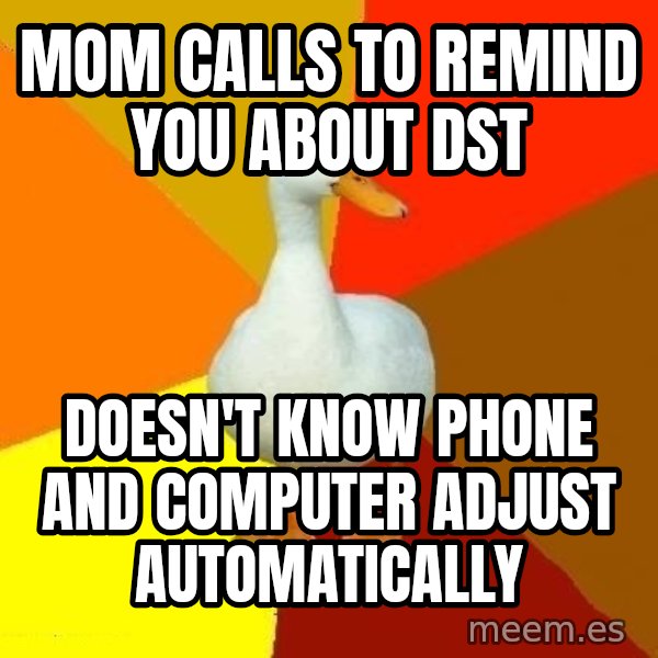 Technologically Impaired Duck meme: Mom calls to remind you about DST / Doesn't know phone and computer adjust automatically