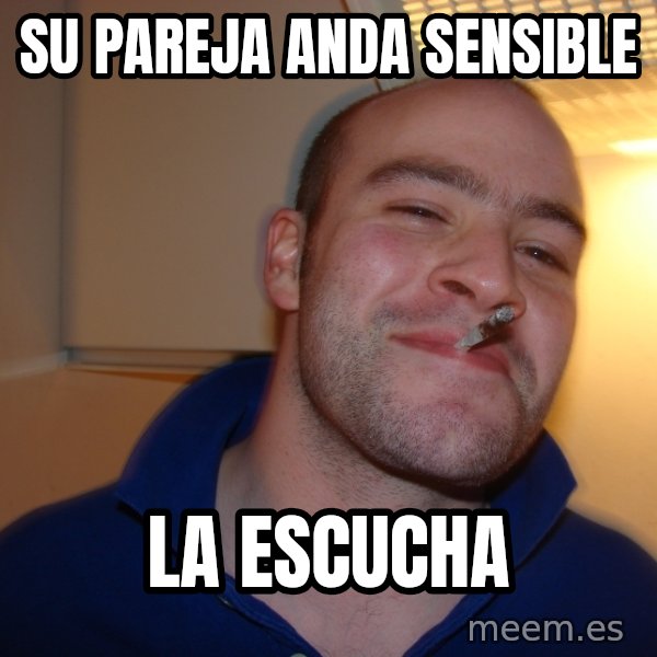 Good Guy Greg meme: su pareja anda sensible / la escucha