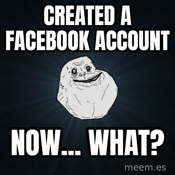 Forever Alone meme: created a facebook account / now... what?