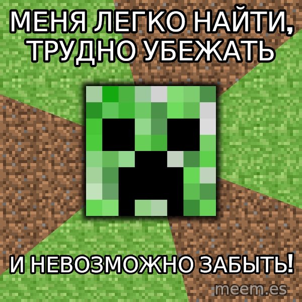Minecraft Creeper meme: Меня легко найти, трудно убежать / и невозможно забыть!