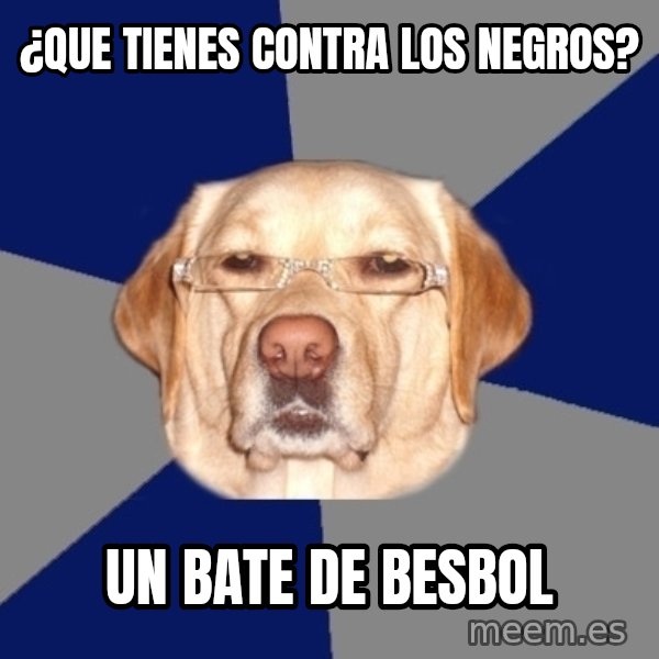 Racist Dog meme: ¿que tienes contra los negros? / un bate de besbol