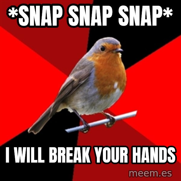 Retail Robin meme: *snap snap snap* / I will break your hands