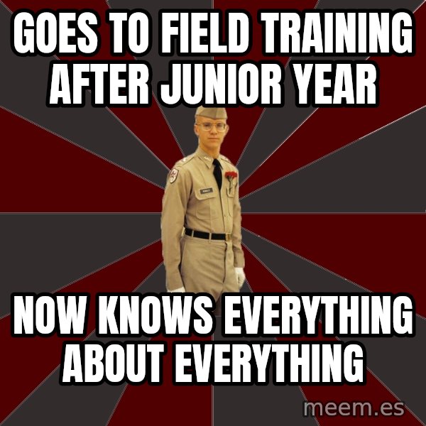 Stereotypical Corps Guy meme: Goes to field training after junior year / now knows everything about everything
