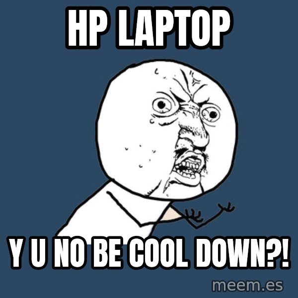 Y U No meme: hp laptop / y u no be cool down?!