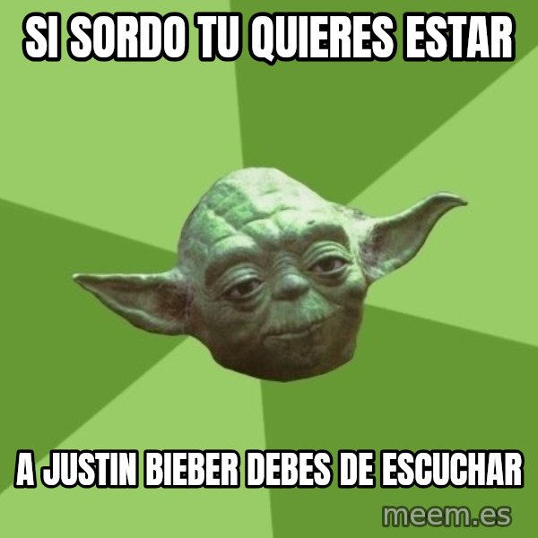 Advice Yoda Gives meme: SI SORDO TU QUIERES ESTAR / A JUSTIN BIEBER DEBES DE ESCUCHAR