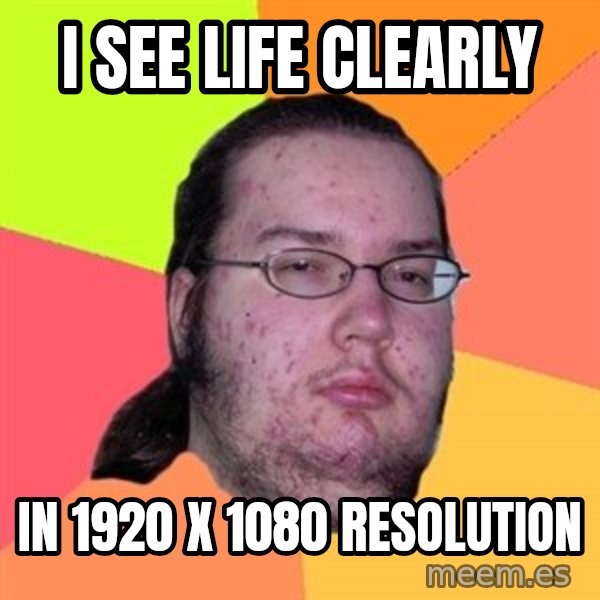 Butthurt Dweller meme: i see life clearly / in 1920 x 1080 resolution