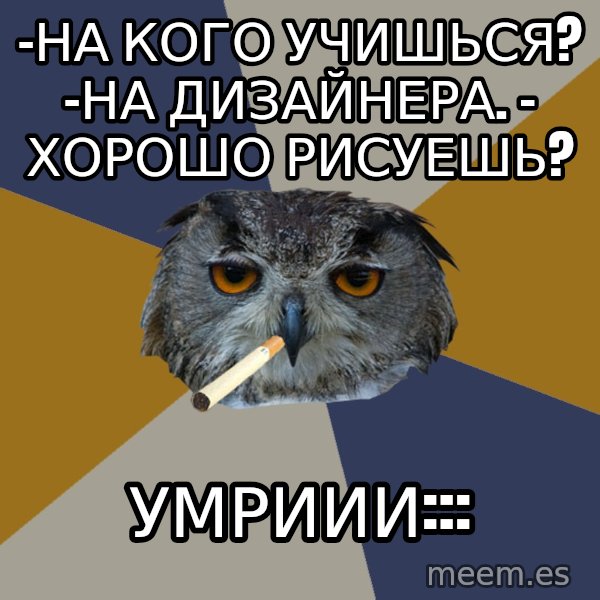 Art Student Owl meme: -на кого учишься? -на дизайнера. - хорошо рисуешь? / умриии:::