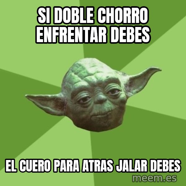 Advice Yoda Gives meme: si doble chorro enfrentar debes / el cuero para atras jalar debes
