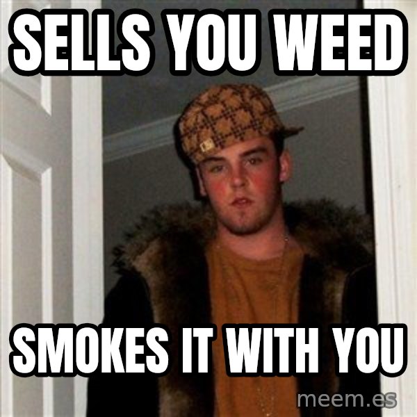 Scumbag Steve meme: SELLS YOU WEED / SMOKES IT WITH YOU