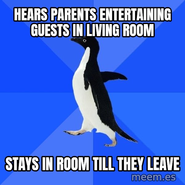 Socially Awkward Penguin meme: hears parents entertaining guests in living room / STays in room till they leave