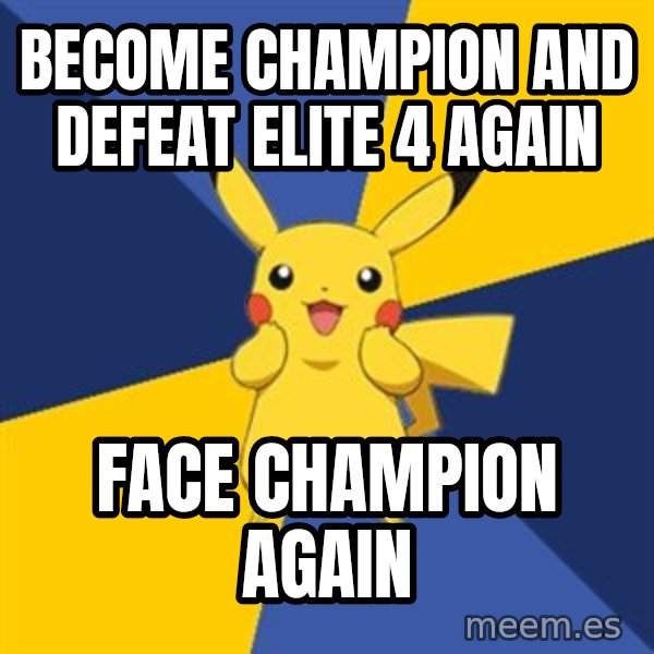 Pokemon Logic  meme: BECOME CHAMPION AND DEFEAT ELITE 4 AGAIN / FACE CHAMPION AGAIN