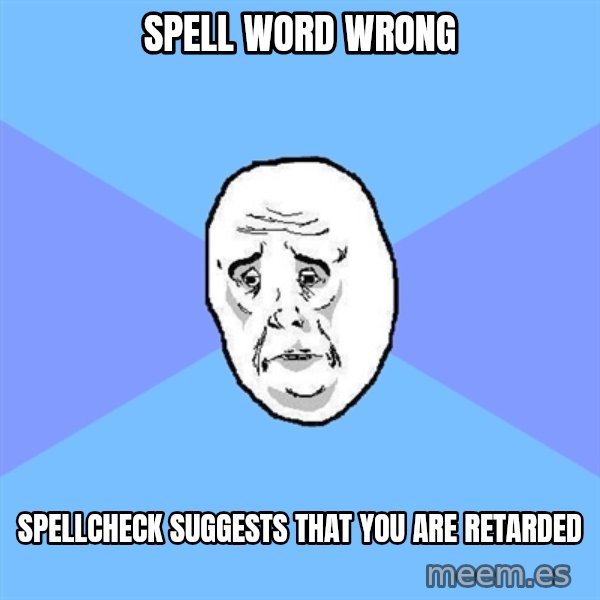 Okay Guy meme: Spell word wrong / SPellcheck SUGGESTS that you are retarded