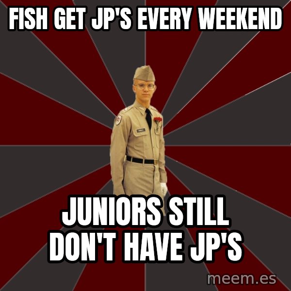 Stereotypical Corps Guy meme: Fish get JP's every weekend / Juniors still don't have jp's