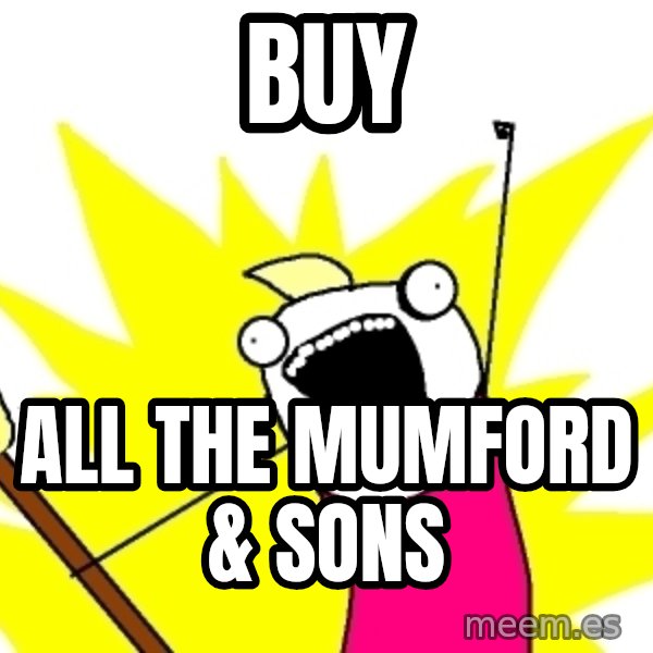 X ALL THE THINGS meme: BUY / ALL THE MUMFORD & SONS