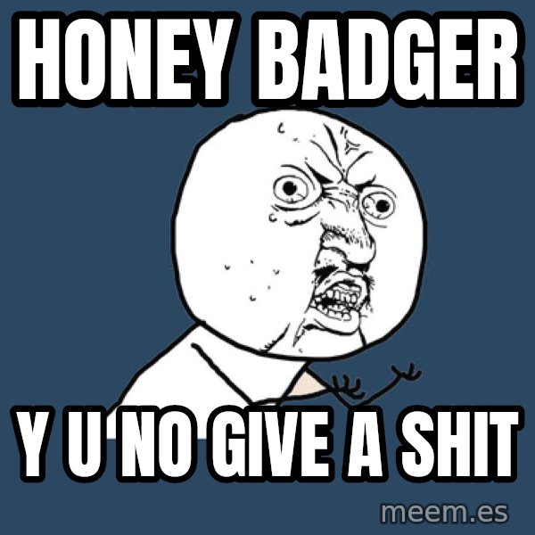 Y U No meme: Honey Badger / y u no give a shit