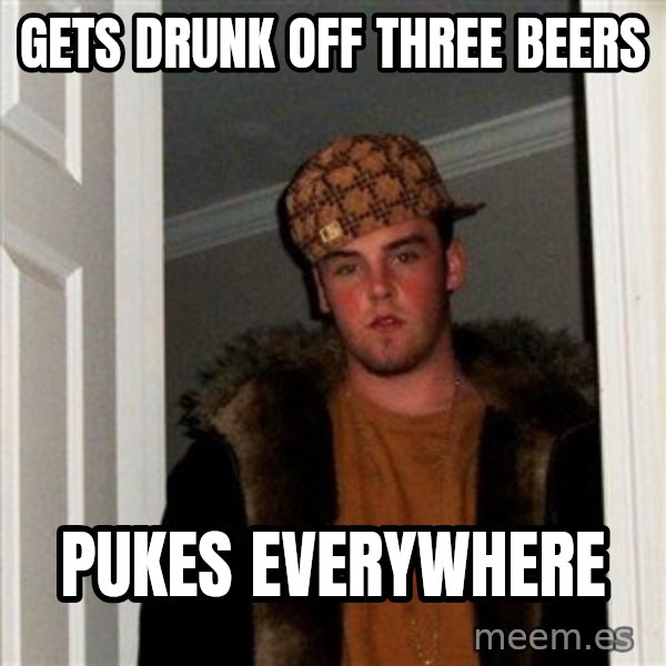 Scumbag Steve meme: Gets Drunk off three beers / pukes everywhere