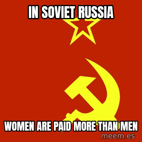 In Soviet Russia meme: In soviet russia / women are paid more than men
