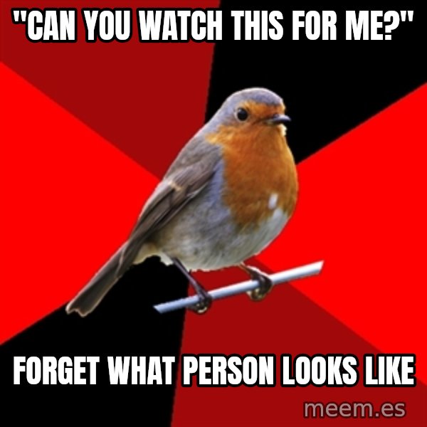 Retail Robin meme: "can you watch this for me?" / forget what person looks like