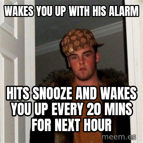 Scumbag Steve meme: wakes you up with his alarm / hits snooze and wakes you up every 20 mins for next hour