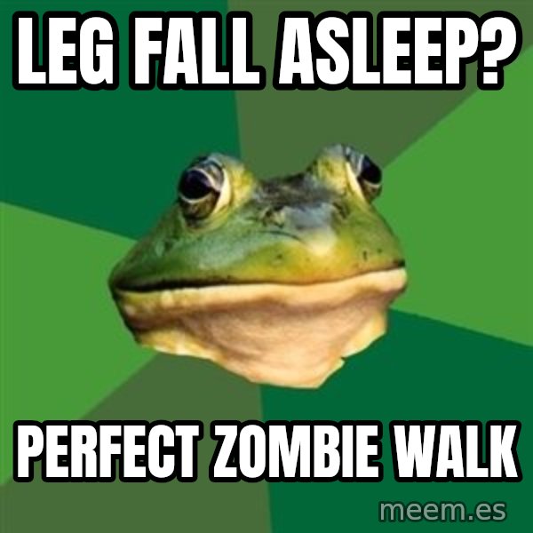 Foul Bachelor Frog meme: leg fall asleep? / perfect zombie walk