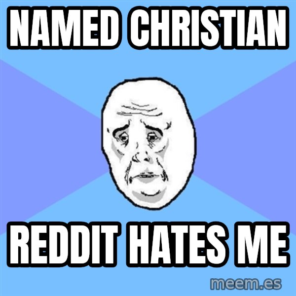 Okay Guy meme: Named Christian / reddit hates me
