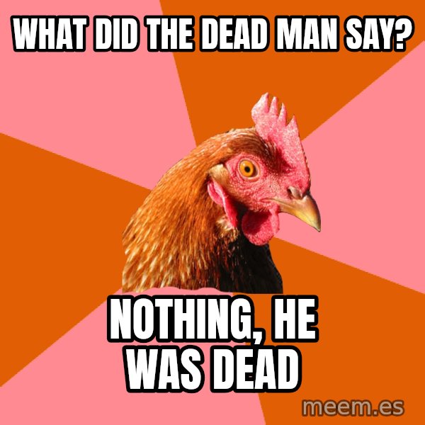 Anti Joke Chicken meme: what did the dead man say? / nothing, he was dead
