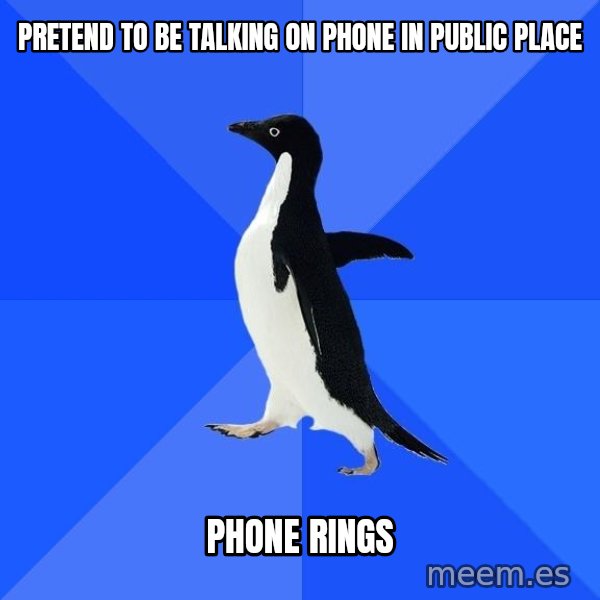 Socially Awkward Penguin meme: preTend to be talking on phone in public place / phone rings