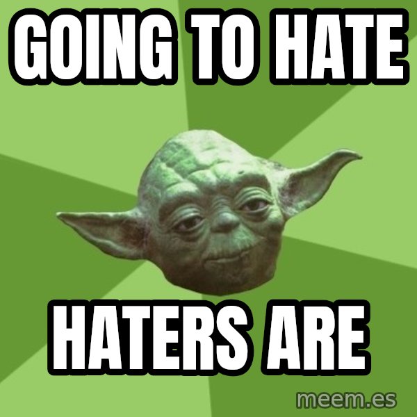 Advice Yoda Gives meme: Going to hate / haters are
