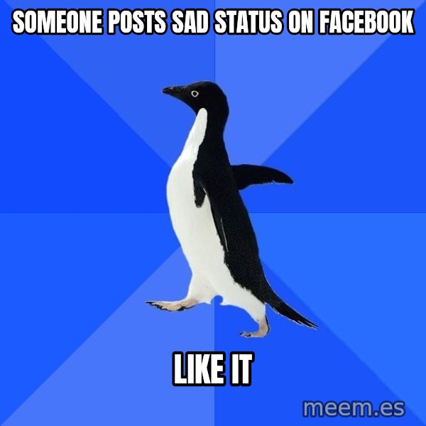 Socially Awkward Penguin meme: SOMEONE POSTS SAD STATUS ON FACEBOOK / LIKE IT