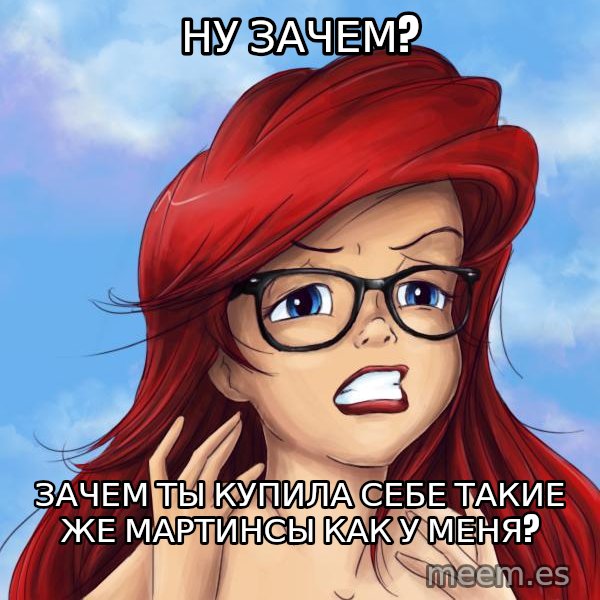 Hipster Ariel meme: ну зачем? / зачем ты купила себе такие же мартинсы как у меня?