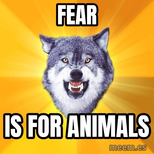 Courage Wolf meme: Fear / is for animals