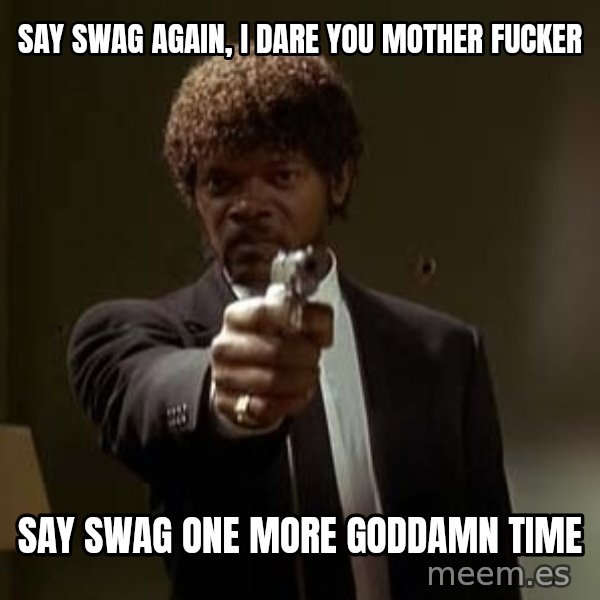 Jules Pulp Fiction meme: Say Swag again, I dare you mother fucker / Say swag one more goddamn time