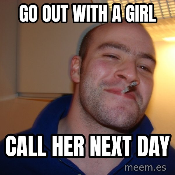 Good Guy Greg meme: go out with a girl / call her next day