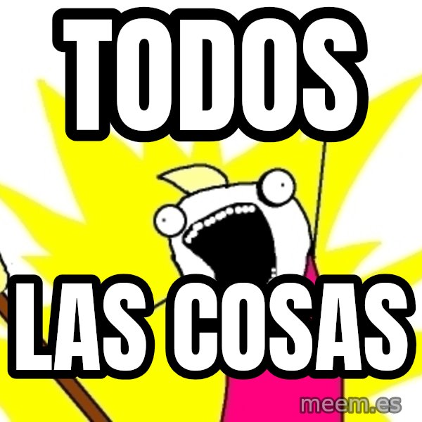X ALL THE THINGS meme: todos / las cosas