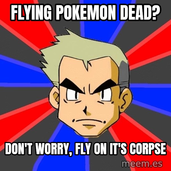 Professor Oak meme: Flying pokemon dead? / don't worry, fly on it's corpse