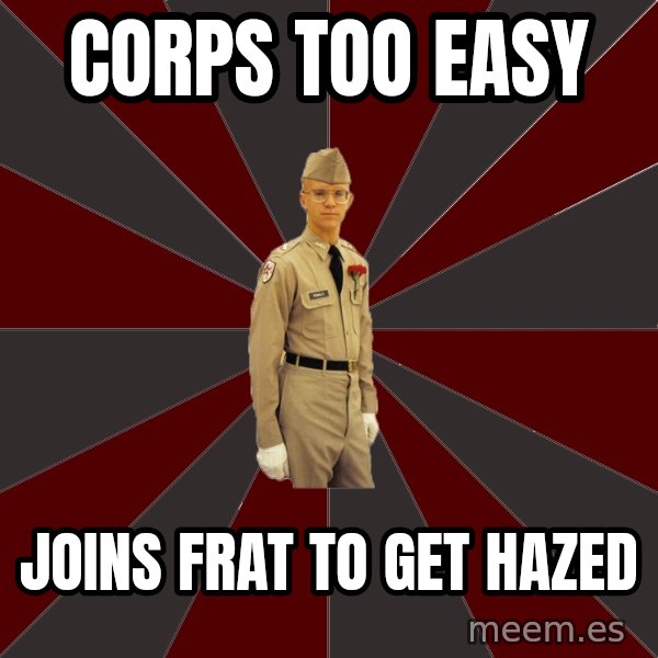 Stereotypical Corps Guy meme: Corps too easy / Joins frat to get hazed