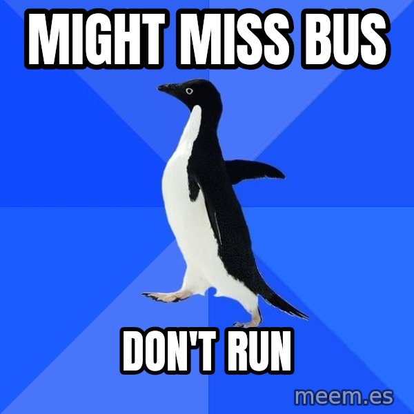 Socially Awkward Penguin meme: might miss bus / don't run
