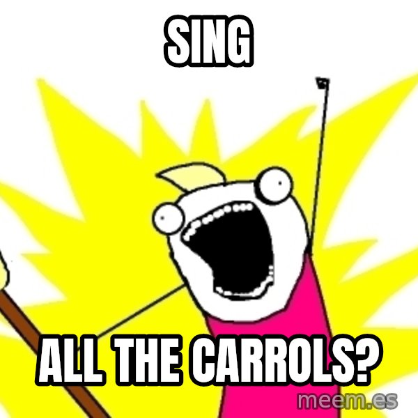 X ALL THE THINGS meme: Sing / All the carrols?